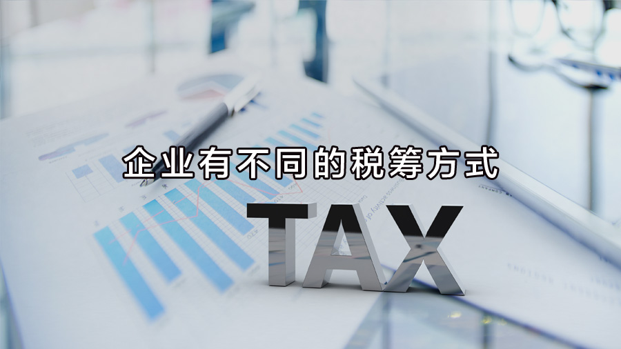 不同行業(yè)、不同業(yè)務(wù)，企業(yè)有不同的稅籌方式