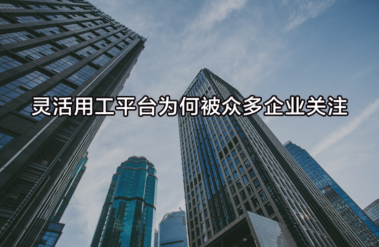 靈活用工平臺為何被眾多企業(yè)關(guān)注？